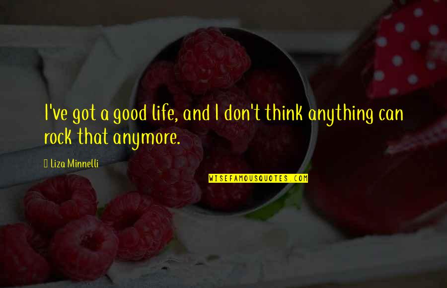 Rocks And Life Quotes By Liza Minnelli: I've got a good life, and I don't