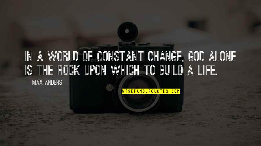 Rocks And Life Quotes By Max Anders: In a world of constant change, God alone