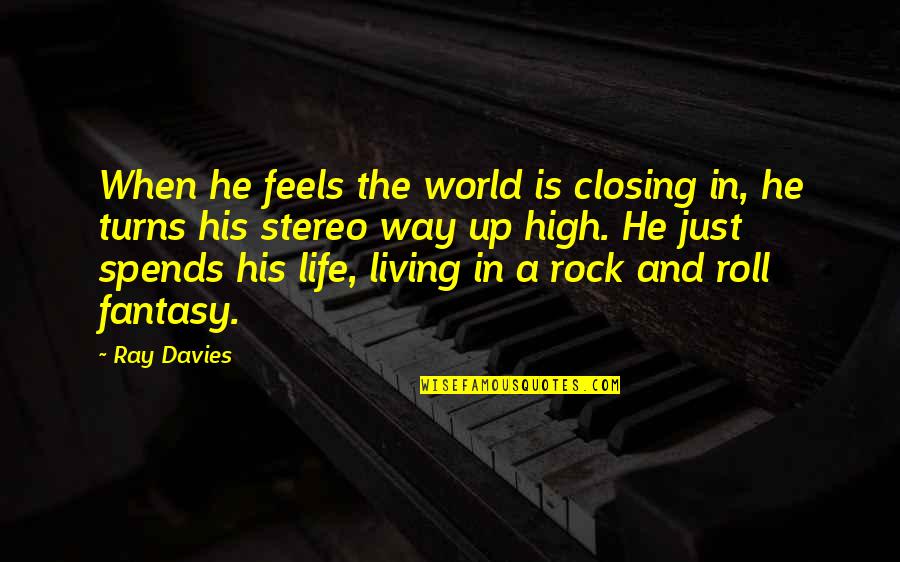 Rocks And Life Quotes By Ray Davies: When he feels the world is closing in,