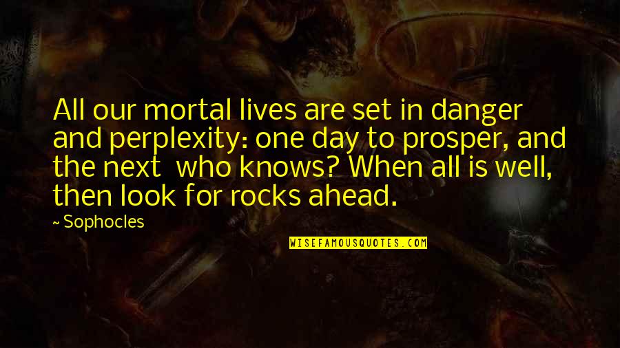 Rocks And Life Quotes By Sophocles: All our mortal lives are set in danger