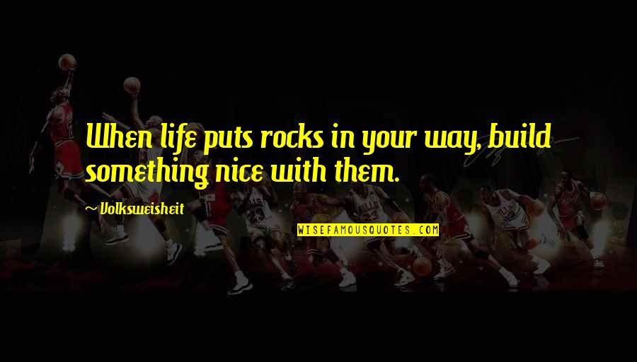 Rocks And Life Quotes By Volksweisheit: When life puts rocks in your way, build