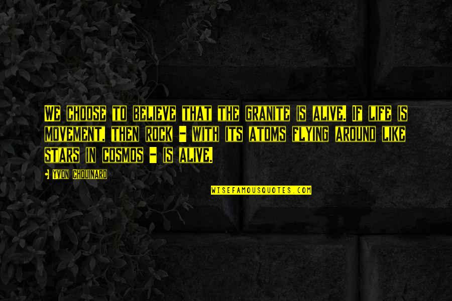 Rocks And Life Quotes By Yvon Chouinard: We choose to believe that the granite is