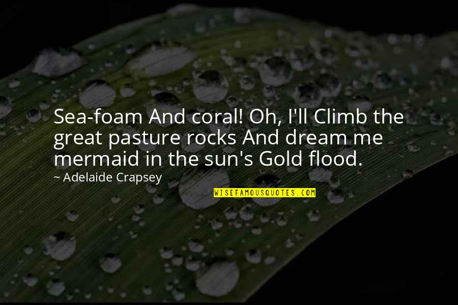 Rocks And Sea Quotes By Adelaide Crapsey: Sea-foam And coral! Oh, I'll Climb the great