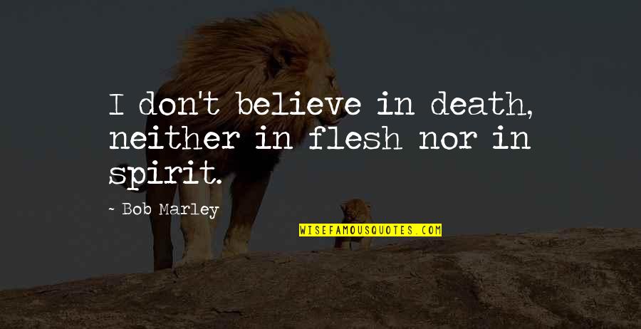 Rocks And Strength Quotes By Bob Marley: I don't believe in death, neither in flesh