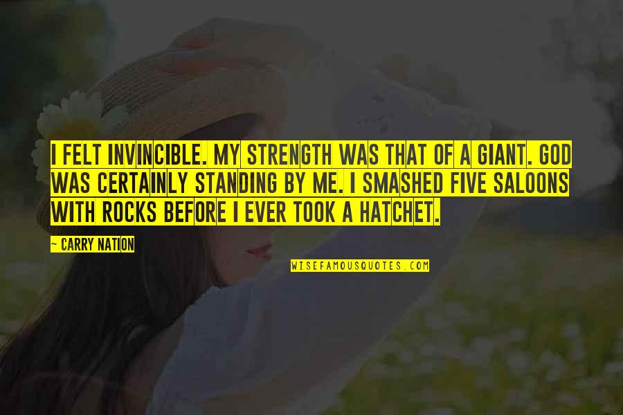 Rocks And Strength Quotes By Carry Nation: I felt invincible. My strength was that of