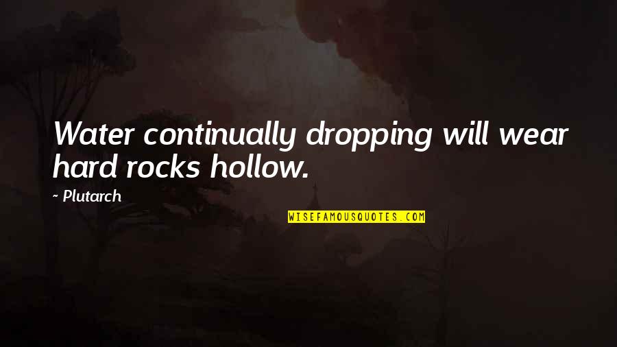 Rocks And Water Quotes By Plutarch: Water continually dropping will wear hard rocks hollow.