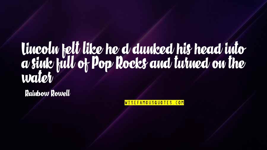 Rocks And Water Quotes By Rainbow Rowell: Lincoln felt like he'd dunked his head into