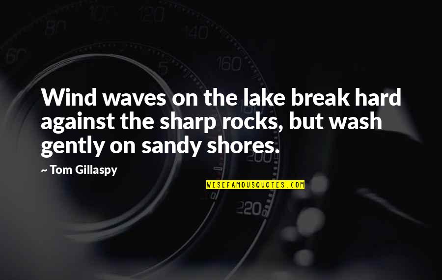 Rocks And Waves Quotes By Tom Gillaspy: Wind waves on the lake break hard against