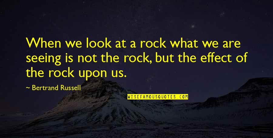 Rocks Of Quotes By Bertrand Russell: When we look at a rock what we