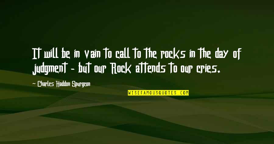 Rocks Of Quotes By Charles Haddon Spurgeon: It will be in vain to call to