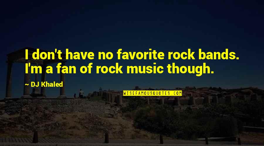Rocks Of Quotes By DJ Khaled: I don't have no favorite rock bands. I'm