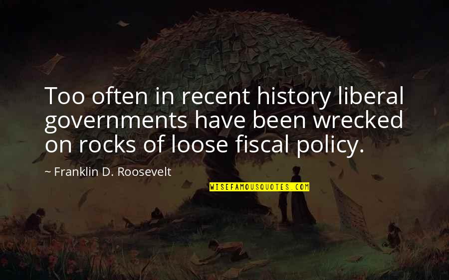 Rocks Of Quotes By Franklin D. Roosevelt: Too often in recent history liberal governments have