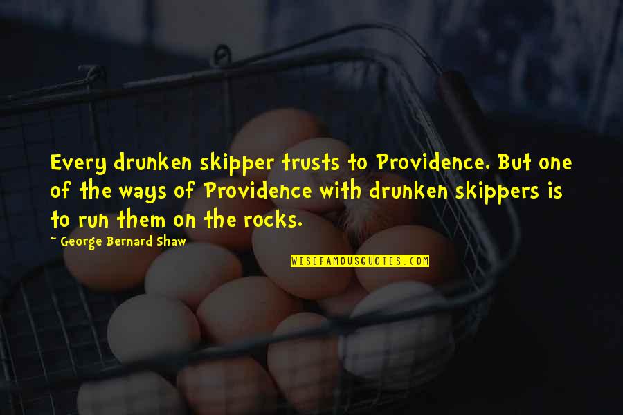 Rocks Of Quotes By George Bernard Shaw: Every drunken skipper trusts to Providence. But one