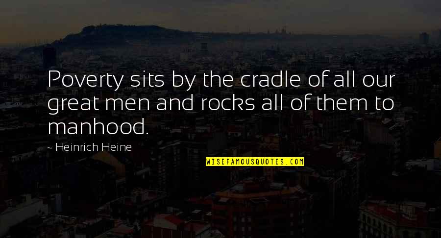 Rocks Of Quotes By Heinrich Heine: Poverty sits by the cradle of all our