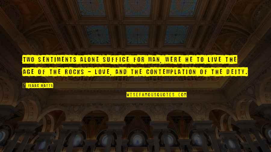 Rocks Of Quotes By Isaac Watts: Two sentiments alone suffice for man, were he