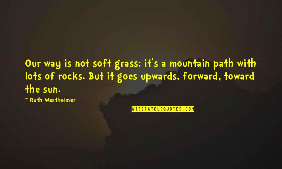 Rocks Of Quotes By Ruth Westheimer: Our way is not soft grass; it's a