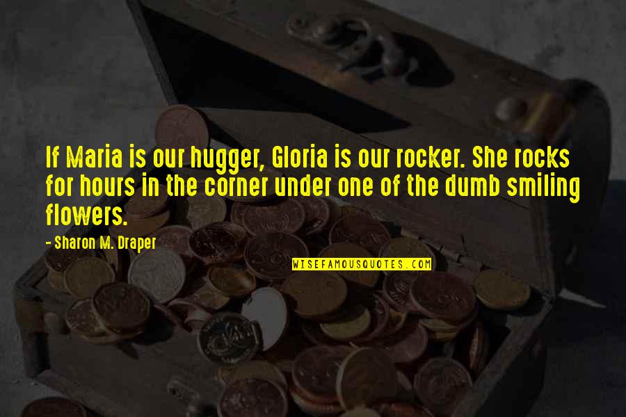 Rocks Of Quotes By Sharon M. Draper: If Maria is our hugger, Gloria is our