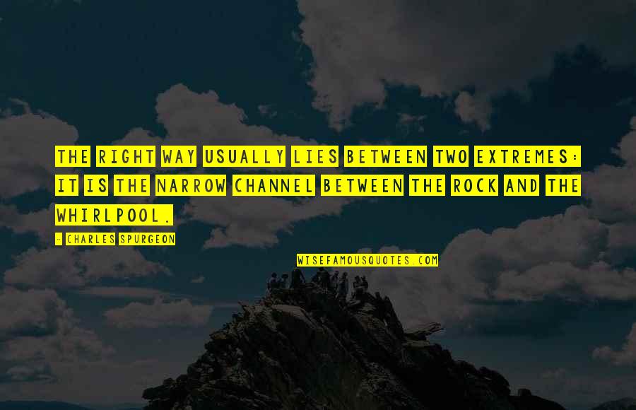 Rocks Quotes By Charles Spurgeon: The right way usually lies between two extremes: