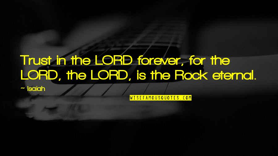 Rocks Quotes By Isaiah: Trust in the LORD forever, for the LORD,