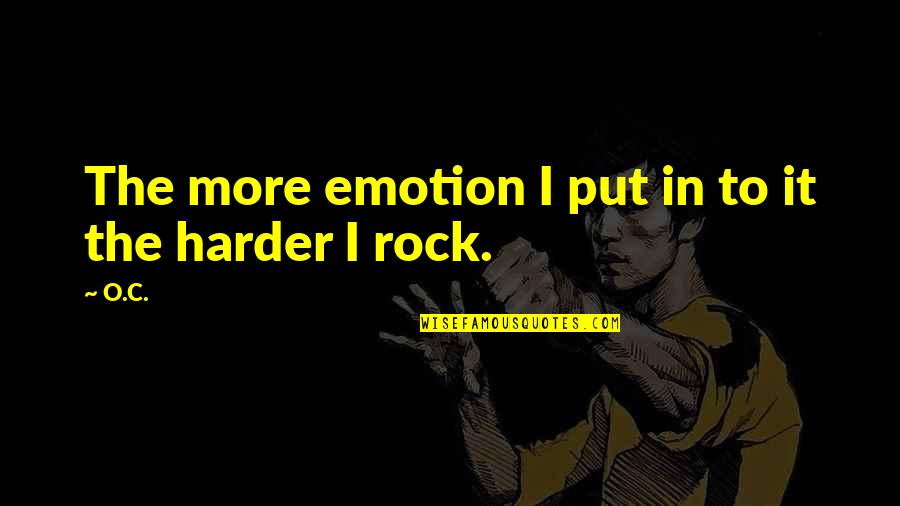 Rocks Quotes By O.C.: The more emotion I put in to it