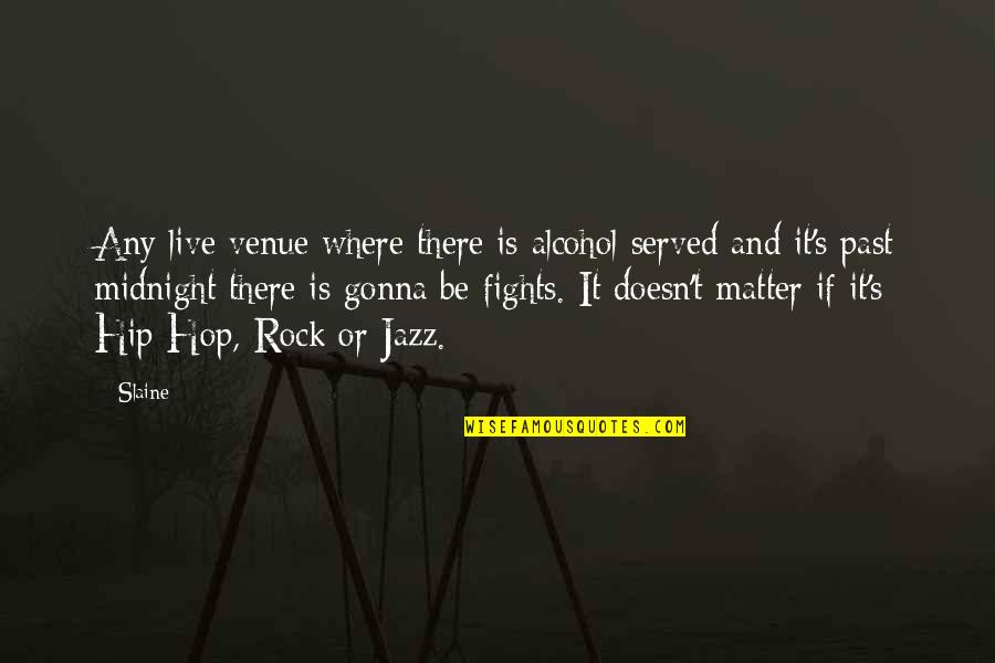 Rocks Quotes By Slaine: Any live venue where there is alcohol served