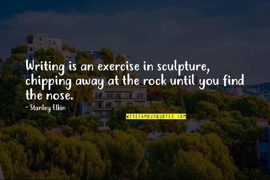 Rocks Quotes By Stanley Elkin: Writing is an exercise in sculpture, chipping away