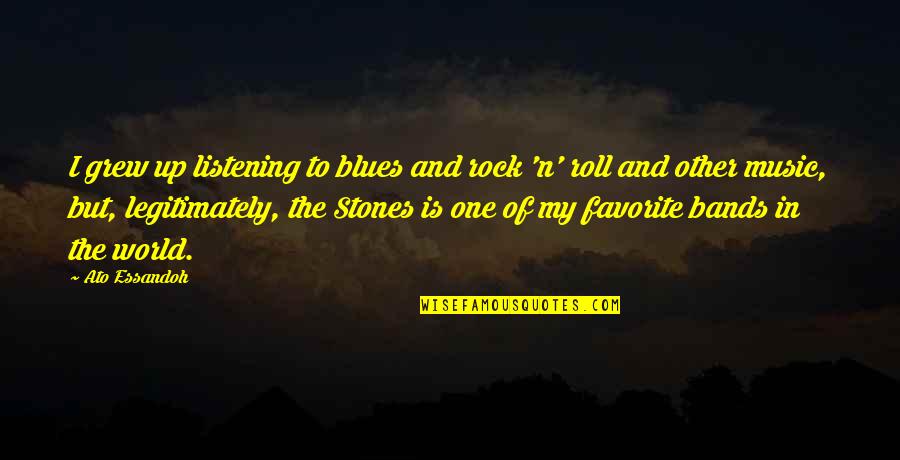 Rocks Stones Quotes By Ato Essandoh: I grew up listening to blues and rock