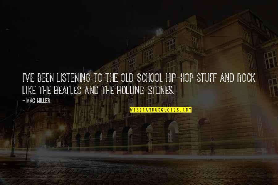 Rocks Stones Quotes By Mac Miller: I've been listening to the old school hip-hop