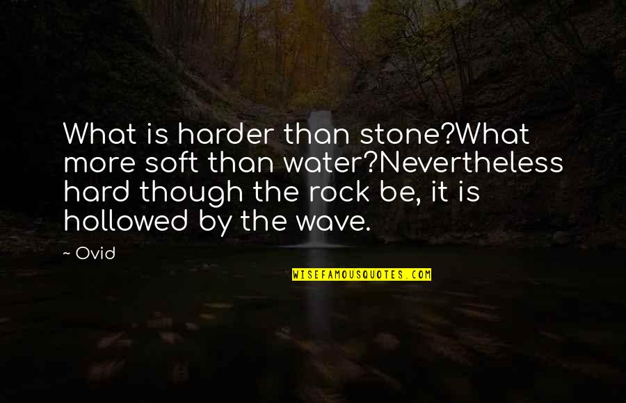 Rocks Stones Quotes By Ovid: What is harder than stone?What more soft than