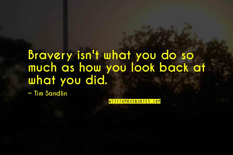 Rocksanne Naeole Quotes By Tim Sandlin: Bravery isn't what you do so much as