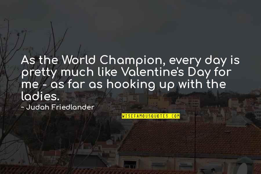 Rocksavage Cork Quotes By Judah Friedlander: As the World Champion, every day is pretty