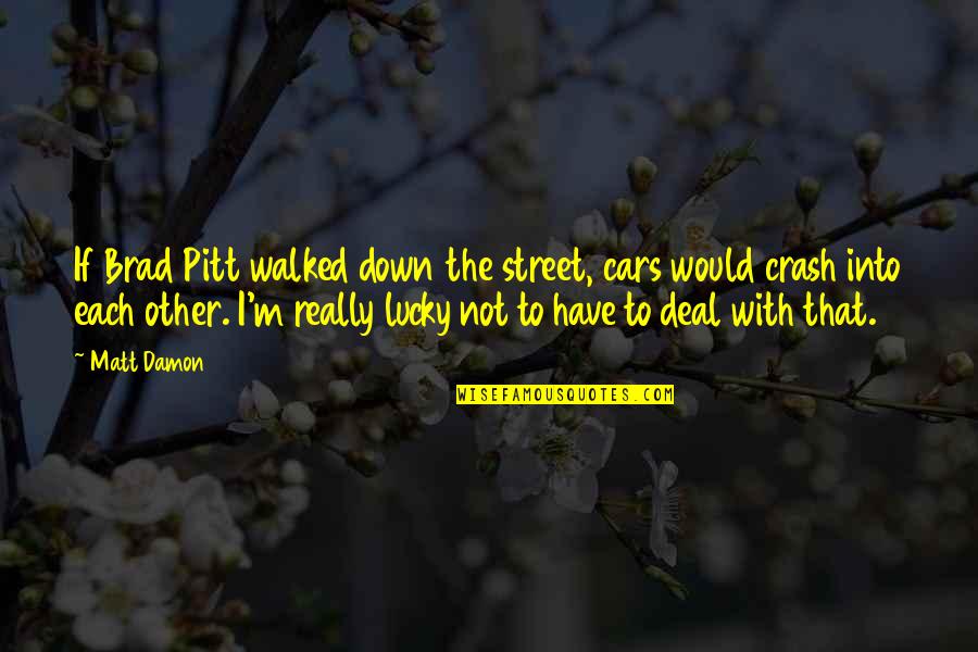 Rockso The Clown Quotes By Matt Damon: If Brad Pitt walked down the street, cars
