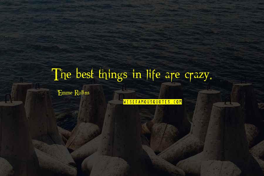 Rockstar Life Quotes By Emme Rollins: The best things in life are crazy.