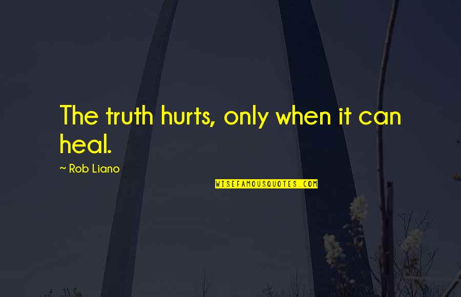 Rockstar Love Quotes By Rob Liano: The truth hurts, only when it can heal.