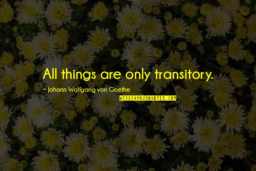 Rockstone Racing Quotes By Johann Wolfgang Von Goethe: All things are only transitory. Rockstone Racing Quotes By Johann Wolfgang Von Goethe: All things are only transitory.