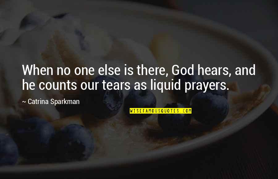 Rockstrom Ted Quotes By Catrina Sparkman: When no one else is there, God hears,