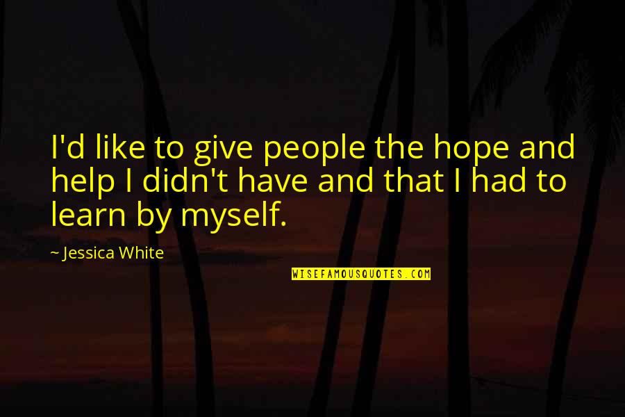 Rockstrom Ted Quotes By Jessica White: I'd like to give people the hope and Rockstrom Ted Quotes By Jessica White: I'd like to give people the hope and