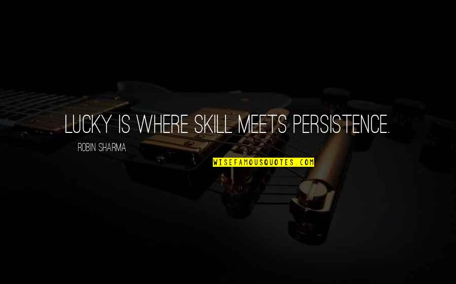 Rockumentary Movies Quotes By Robin Sharma: Lucky is where skill meets persistence.