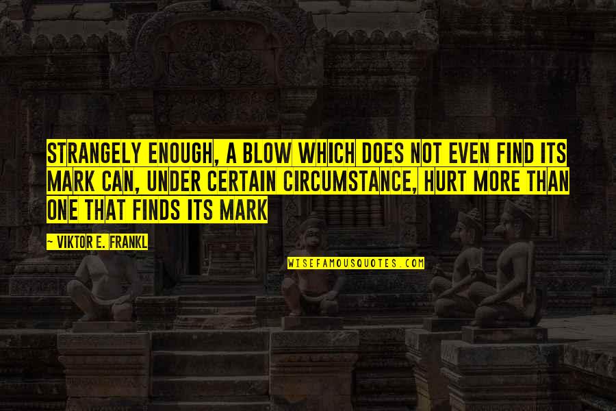 Rockumentary Saved Quotes By Viktor E. Frankl: Strangely enough, a blow which does not even Rockumentary Saved Quotes By Viktor E. Frankl: Strangely enough, a blow which does not even