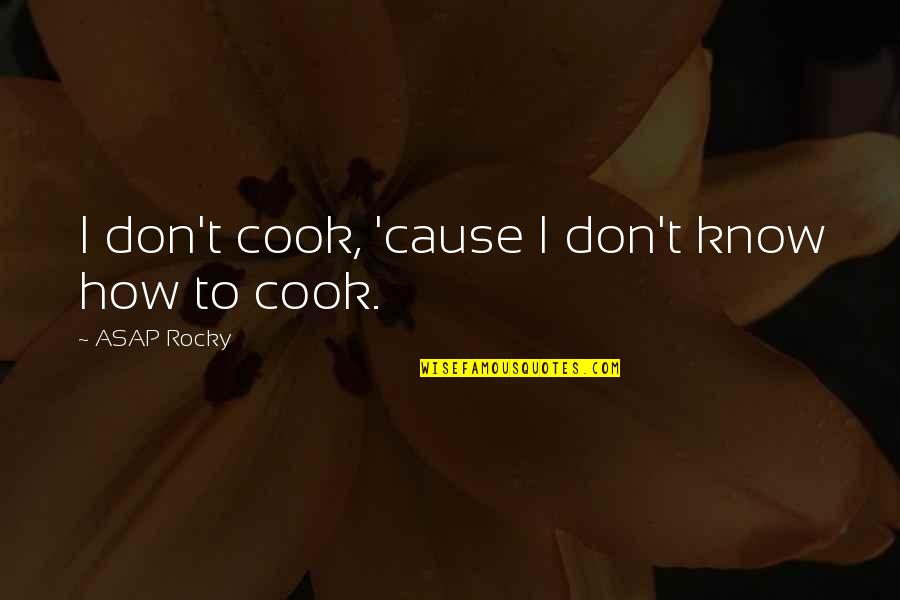 Rocky 2 Quotes By ASAP Rocky: I don't cook, 'cause I don't know how
