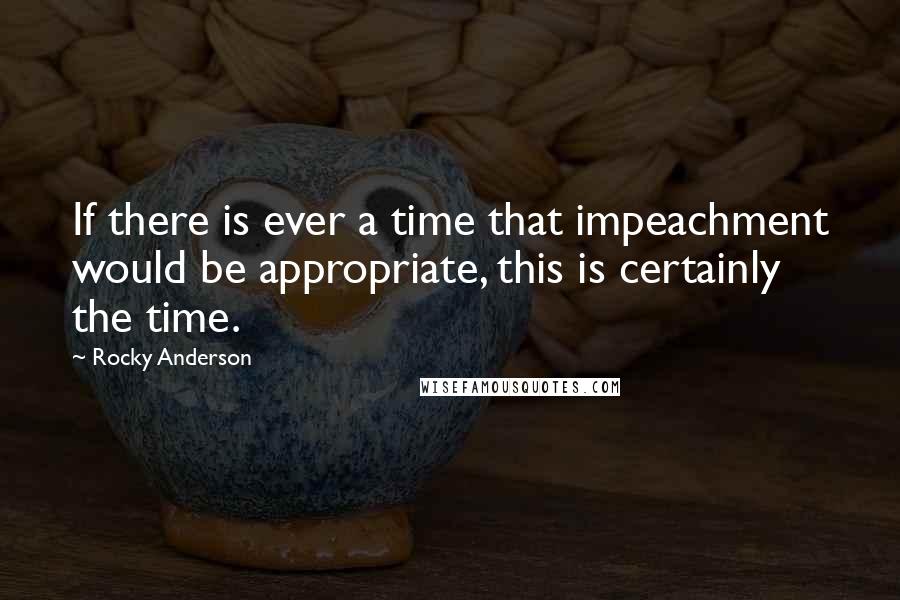 Rocky Anderson quotes: If there is ever a time that impeachment would be appropriate, this is certainly the time.