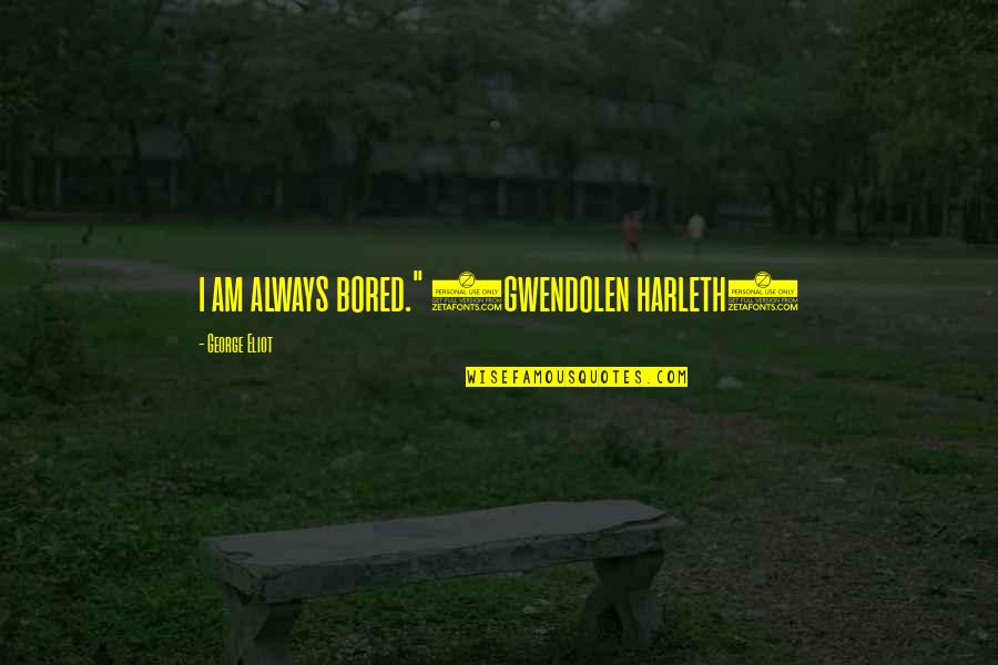 Rocky Aoki Quotes By George Eliot: i am always bored." (gwendolen harleth) Rocky Aoki Quotes By George Eliot: i am always bored." (gwendolen harleth)
