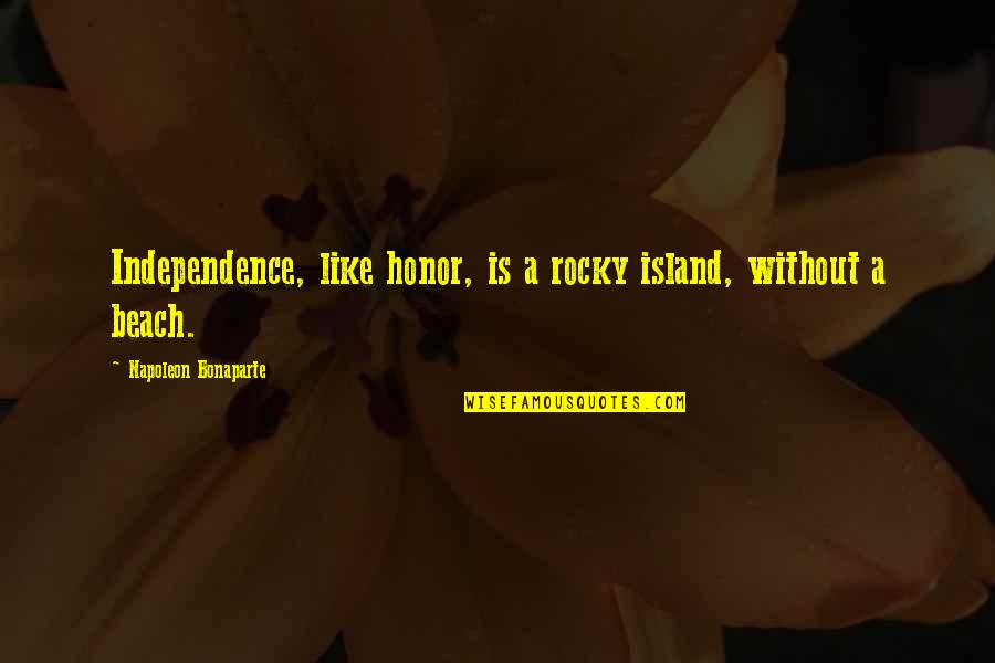 Rocky Beach Quotes By Napoleon Bonaparte: Independence, like honor, is a rocky island, without