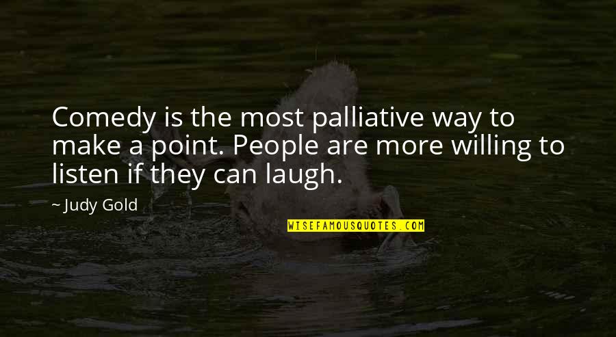 Rocky Bobola Quotes By Judy Gold: Comedy is the most palliative way to make Rocky Bobola Quotes By Judy Gold: Comedy is the most palliative way to make