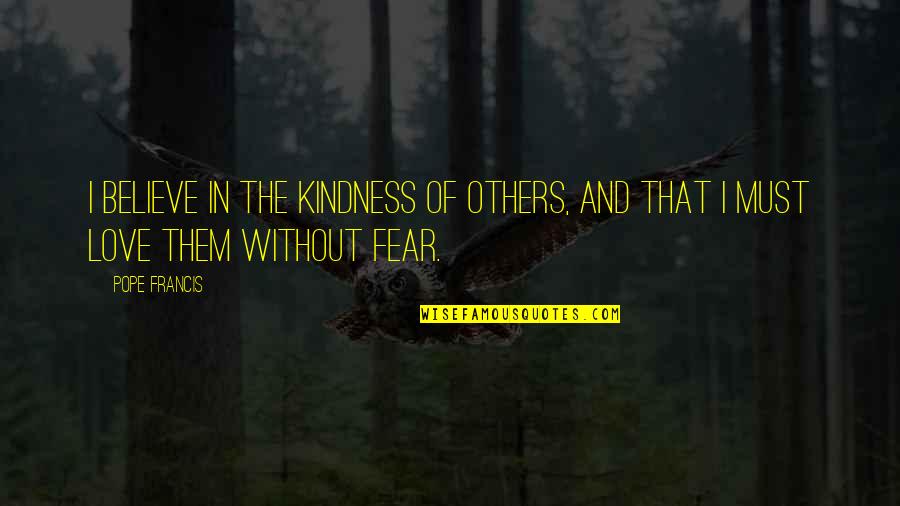Rocky Bobola Quotes By Pope Francis: I believe in the kindness of others, and