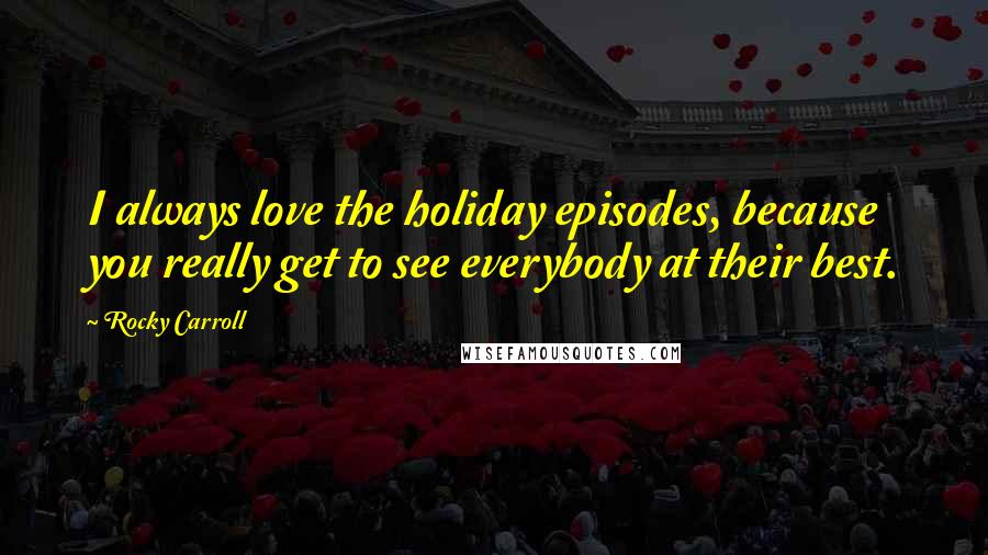 Rocky Carroll quotes: I always love the holiday episodes, because you really get to see everybody at their best.