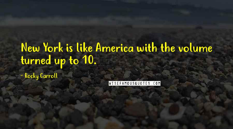 Rocky Carroll quotes: New York is like America with the volume turned up to 10.