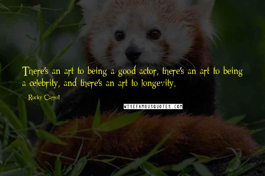 Rocky Carroll quotes: There's an art to being a good actor, there's an art to being a celebrity, and there's an art to longevity.