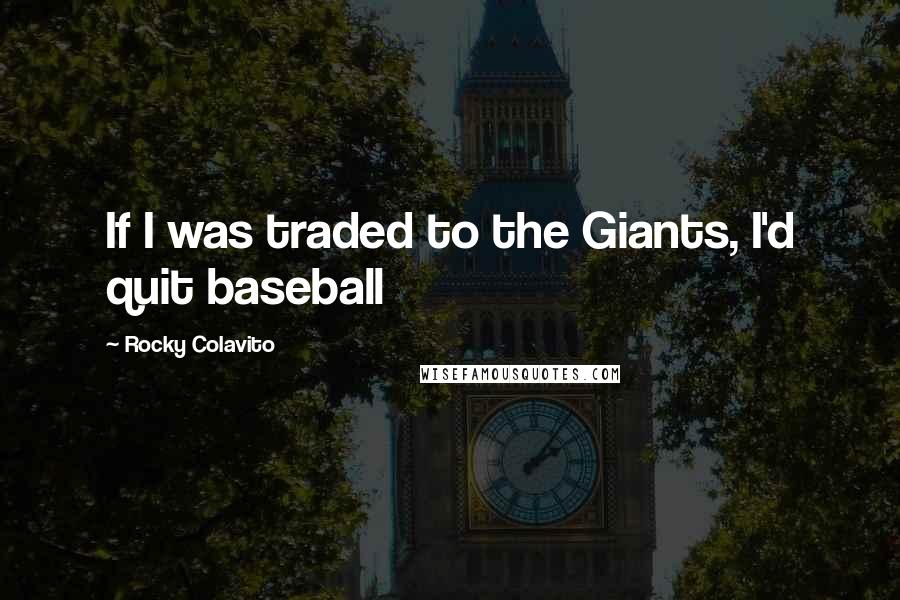 Rocky Colavito quotes: If I was traded to the Giants, I'd quit baseball