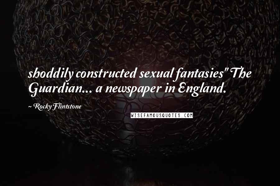 Rocky Flintstone quotes: shoddily constructed sexual fantasies" The Guardian... a newspaper in England.